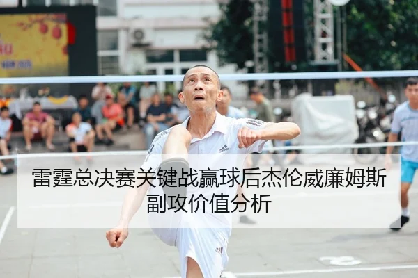 雷霆总决赛关键战赢球后杰伦威廉姆斯副攻价值分析
