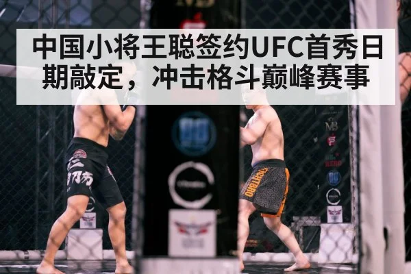 中国小将王聪签约UFC首秀日期敲定，冲击格斗巅峰赛事